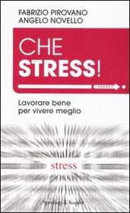 Libro Che stress! Lavorare bene per vivere meglio Fabrizio Pirovano Angelo Novello