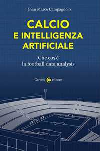 Libro Calcio e intelligenza artificiale. Che cos'è la football data analysis Gian Marco Campagnolo