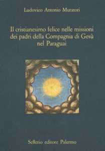 Libro Il cristianesimo felice nelle missioni dei padri della Compagnia di Gesù nel Paraguay Lodovico Antonio Muratori