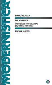 Libro Due modernità. Saggio sulle pagine culturali dell'«Unità» (1945-1956) Bruno Pischedda