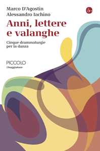 Libro Anni, lettere e valanghe. Cinque drammaturgie per la danza Marco D'Agostin Alessandro Iachino