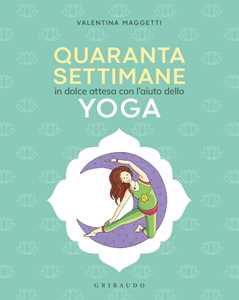 Libro 40 settimane in dolce attesa con l' aiuto dello yoga Valentina Maggetti