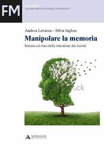 Libro Manipolare la memoria. Scienza ed etica della rimozione dei ricordi Andrea Lavazza Silvia Inglese