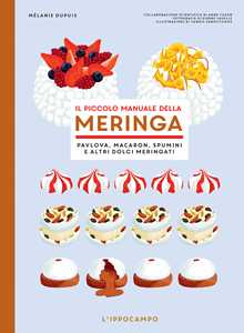 Libro Il piccolo manuale della meringa. Pavlova, macaron, spumini e altri dolci meringati Mélanie Dupuis