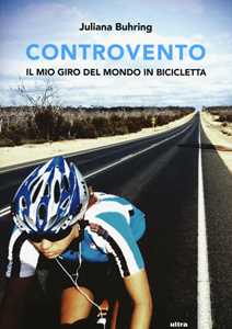 Libro Controvento. Il mio giro del mondo in bicicletta Juliana Buhring