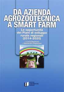 Libro Da azienda agrozootecnica a smart farm. Le opportunità dei piani di sviluppo rurale regionali (2014-2020) Lucia Devenuto Alessandro Ragazzoni