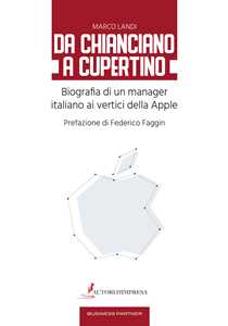 Libro Da Chianciano a Cupertino. Biografia di un manager italiano ai vertici della Apple Marco Landi