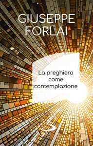Libro La preghiera come contemplazione Giuseppe Forlai