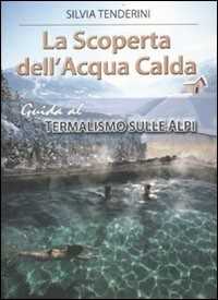 Libro La scoperta dell'acqua calda. Guida al termalismo sulle Alpi Silvia Tenderini