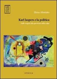 Libro Karl Jaspers e la politica. Dalle origini alla questione della colpa Elena Alessiato