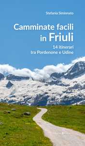 Libro Camminate facili in Friuli. 14 itinerari tra Pordenone e Udine Stefania Simionato